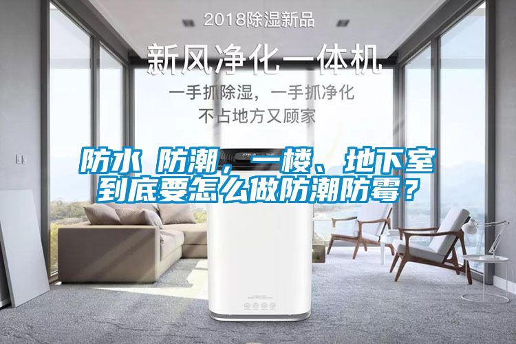 防水≠防潮，一樓、地下室到底要怎么做防潮防霉？