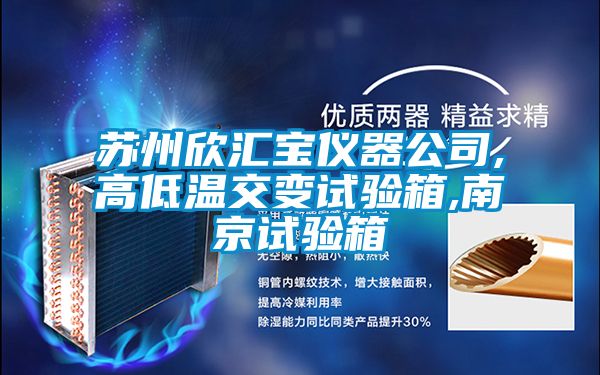 蘇州欣匯寶儀器公司,高低溫交變?cè)囼?yàn)箱,南京試驗(yàn)箱