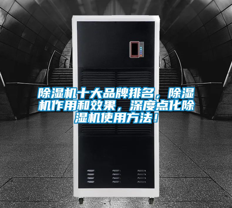 除濕機十大品牌排名,除濕機作用和效果,深度點化除濕機使用方法!
