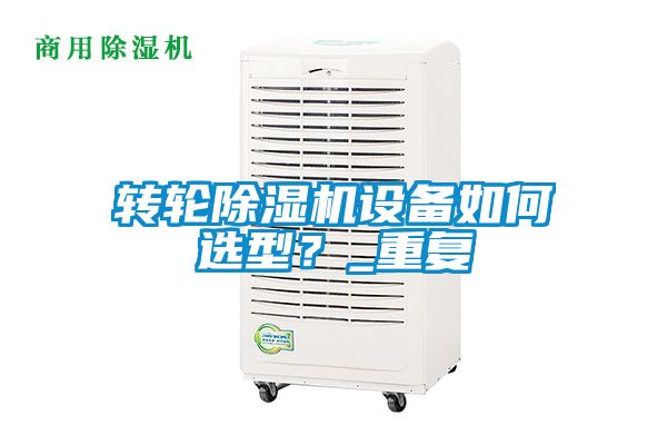 轉輪除濕機設備如何選型？_重復