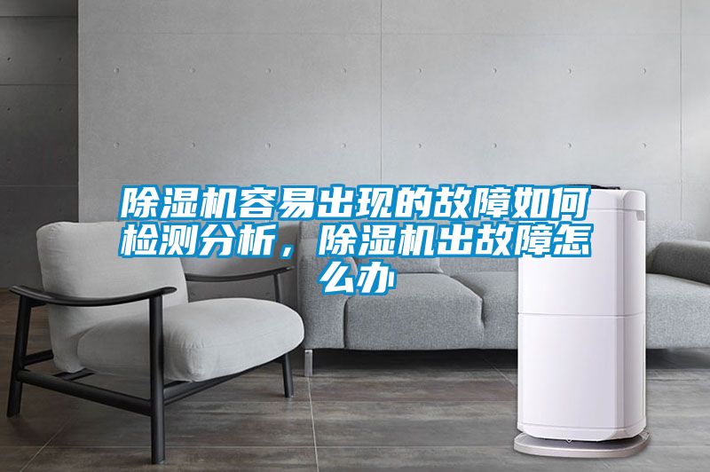 除濕機容易出現的故障如何檢測分析，除濕機出故障怎么辦