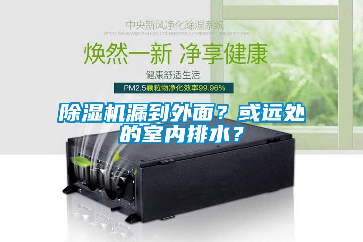 除濕機漏到外面?或遠處的室內(nèi)排水?