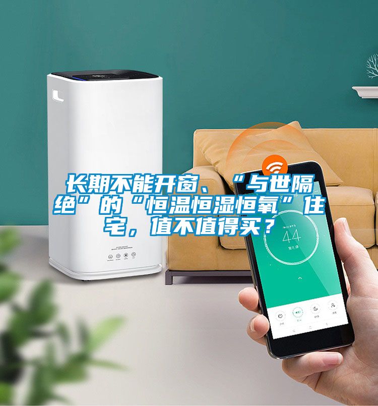 長期不能開窗、“與世隔絕”的“恒溫恒濕恒氧”住宅,值不值得買?